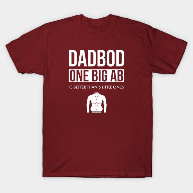 Dad Bod One Big Ab is Better Than 6 Little Ones T-Shirt by DB Teez and More